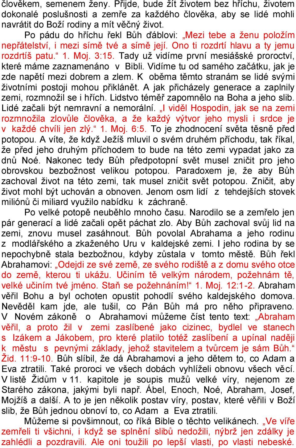 Tady už vidíme první mesiášské proroctví, které máme zaznamenáno v Bibli. Vidíme tu od samého začátku, jak je zde napětí mezi dobrem a zlem.