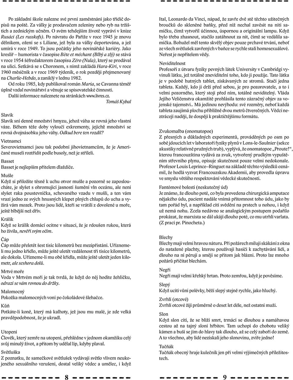 To jsou počátky jeho novinářské kariéry. Jako kreslíř humorista v časopise Bète et méchant (Blbý a zlý) se stává v roce 1954 šéfredaktorem časopisu Zéro (Nula), který se prodával na ulici.