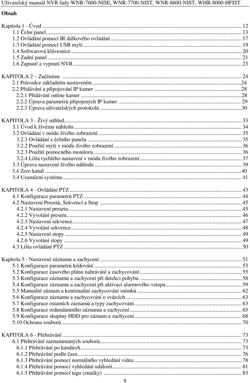 .. 29 2.2.3 Úprava uživatelských protokolů...30 KAPITOLA 3 - Živý náhled... 33 3.1 Úvod k živému náhledu... 34 3.2 Ovládání v módu živého zobrazení... 35 3.2.1 Ovládání z čelního panelu... 35 3.2.2 Použití myši v módu živého zobrazení.