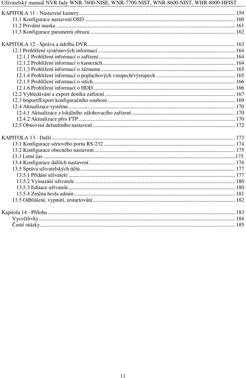 .. 165 12.1.5 Prohlížení informací o sítích... 166 12.1.6 Prohlížení informací o HDD... 166 12.2 Vyhledávání a export deníku zařízení... 167 12.3 Import/Export konfiguračního souboru... 169 12.