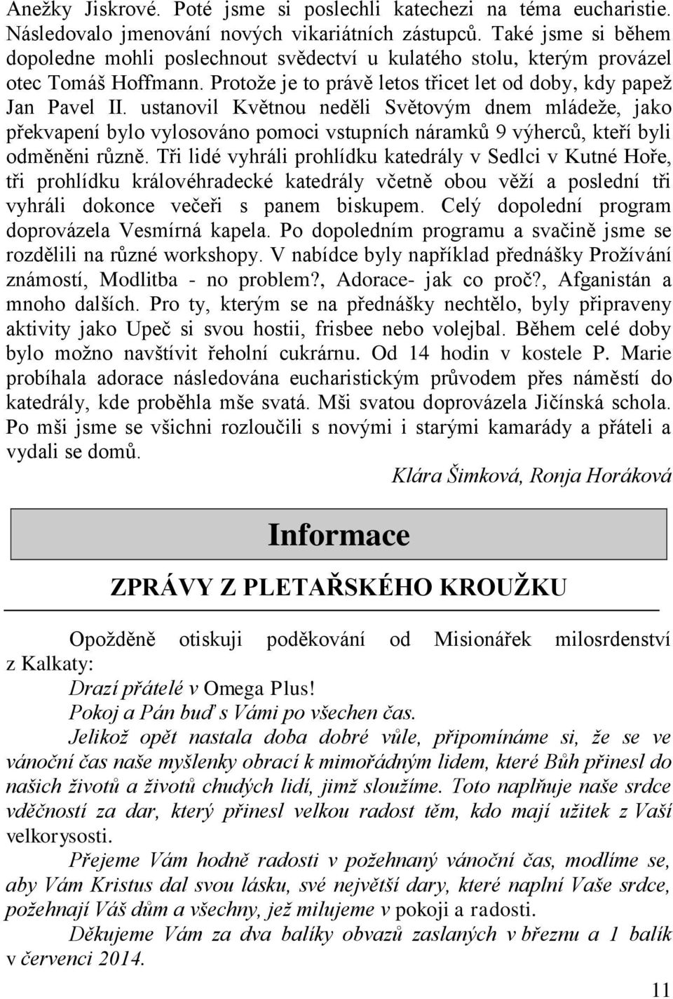 ustanovil Květnou neděli Světovým dnem mládeže, jako překvapení bylo vylosováno pomoci vstupních náramků 9 výherců, kteří byli odměněni různě.