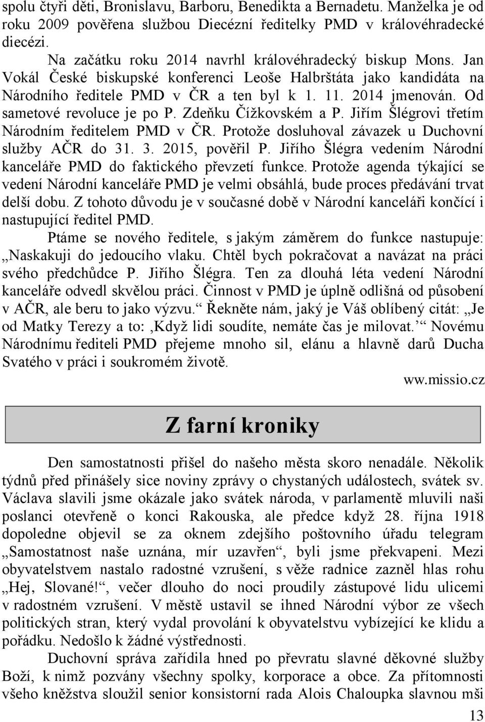 Od sametové revoluce je po P. Zdeňku Čížkovském a P. Jiřím Šlégrovi třetím Národním ředitelem PMD v ČR. Protože dosluhoval závazek u Duchovní služby AČR do 31. 3. 2015, pověřil P.