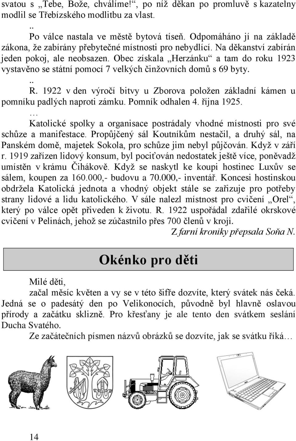 Obec získala Herzánku a tam do roku 1923 vystavěno se státní pomocí 7 velkých činžovních domů s 69 byty... R. 1922 v den výročí bitvy u Zborova položen základní kámen u pomníku padlých naproti zámku.