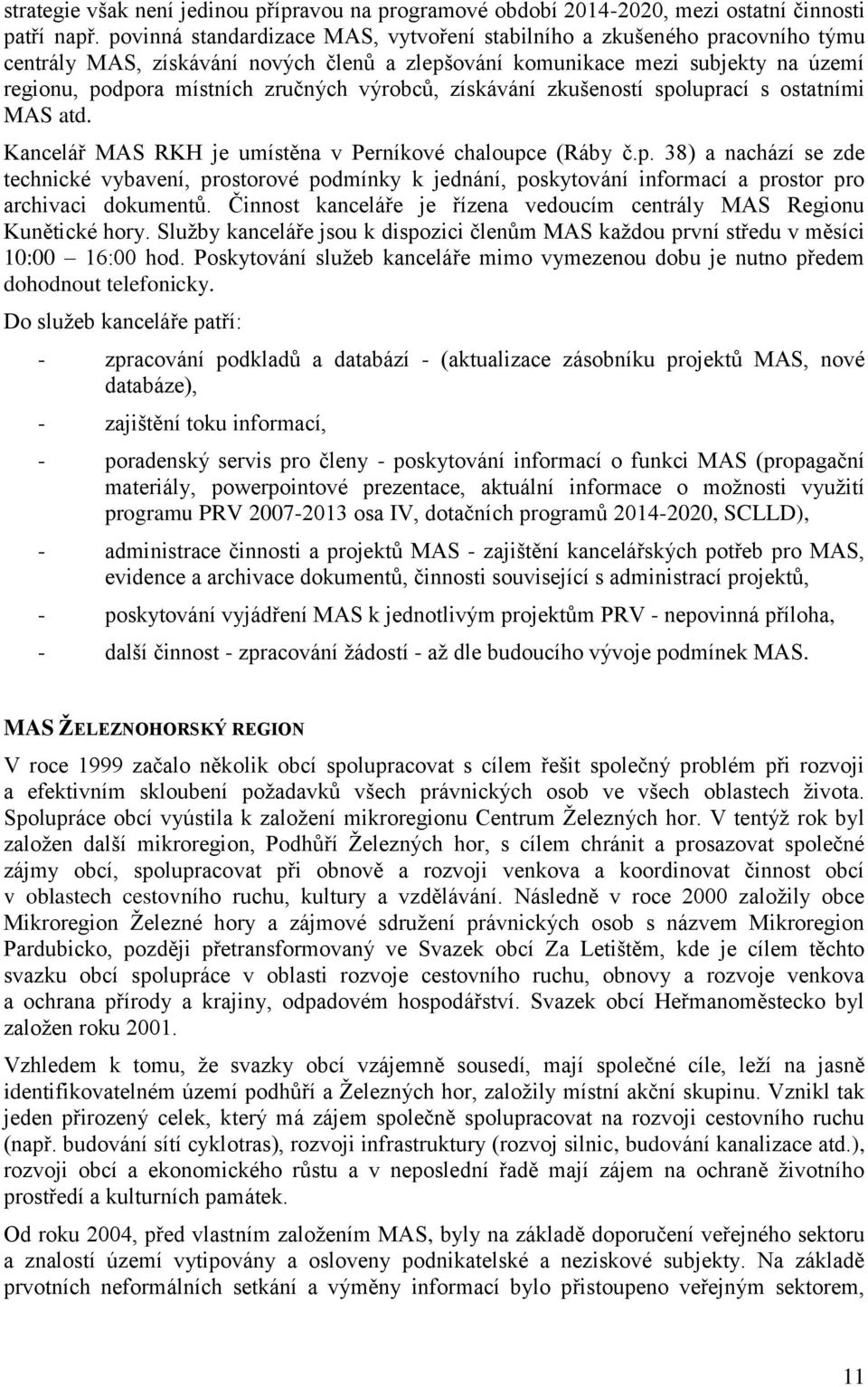 výrobcŧ, získávání zkušeností spoluprací s ostatními MAS atd. Kancelář MAS RKH je umístěna v Perníkové chaloupce (Ráby č.p. 38) a nachází se zde technické vybavení, prostorové podmínky k jednání, poskytování informací a prostor pro archivaci dokumentŧ.