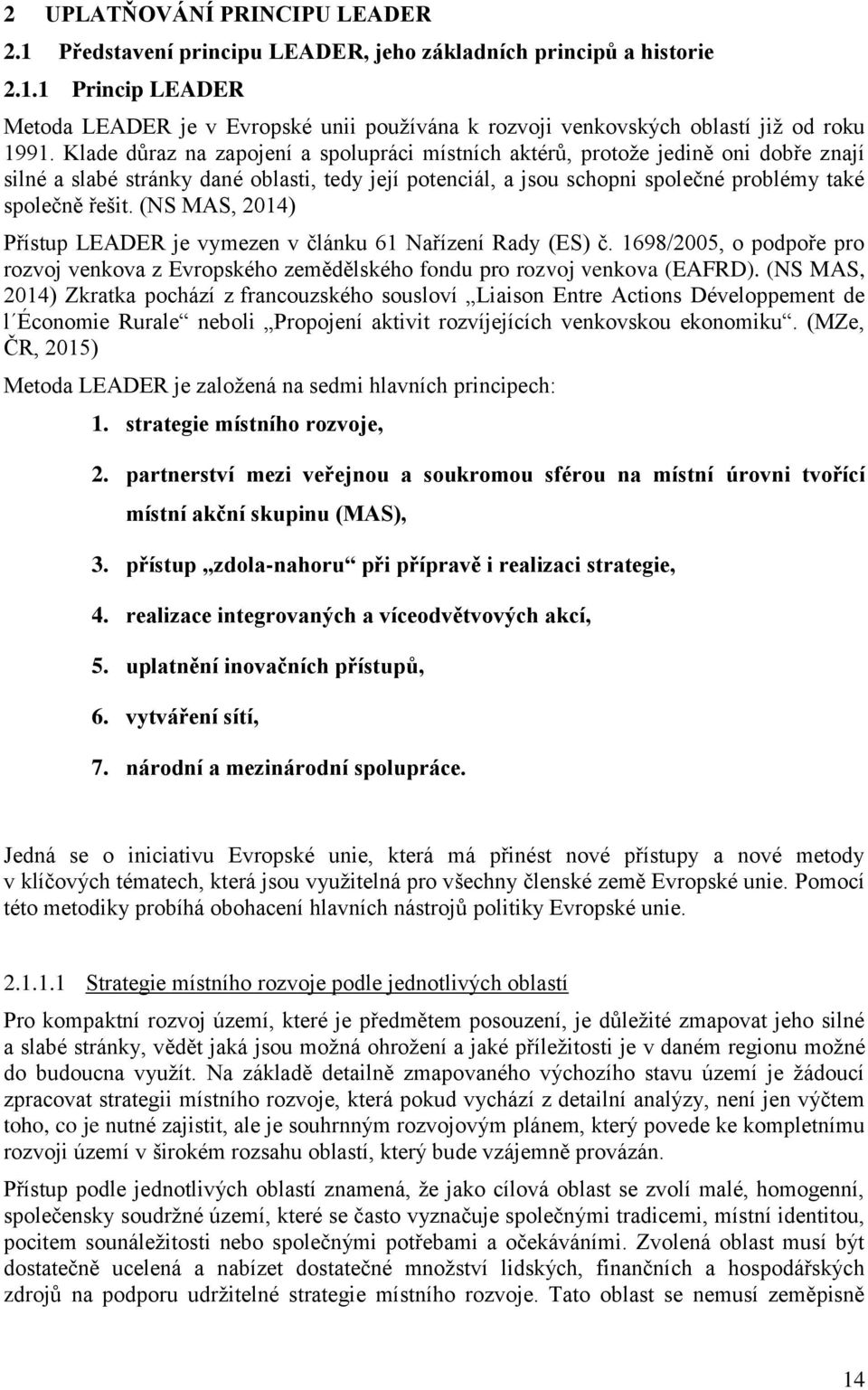 (NS MAS, 2014) Přístup LEADER je vymezen v článku 61 Nařízení Rady (ES) č. 1698/2005, o podpoře pro rozvoj venkova z Evropského zemědělského fondu pro rozvoj venkova (EAFRD).