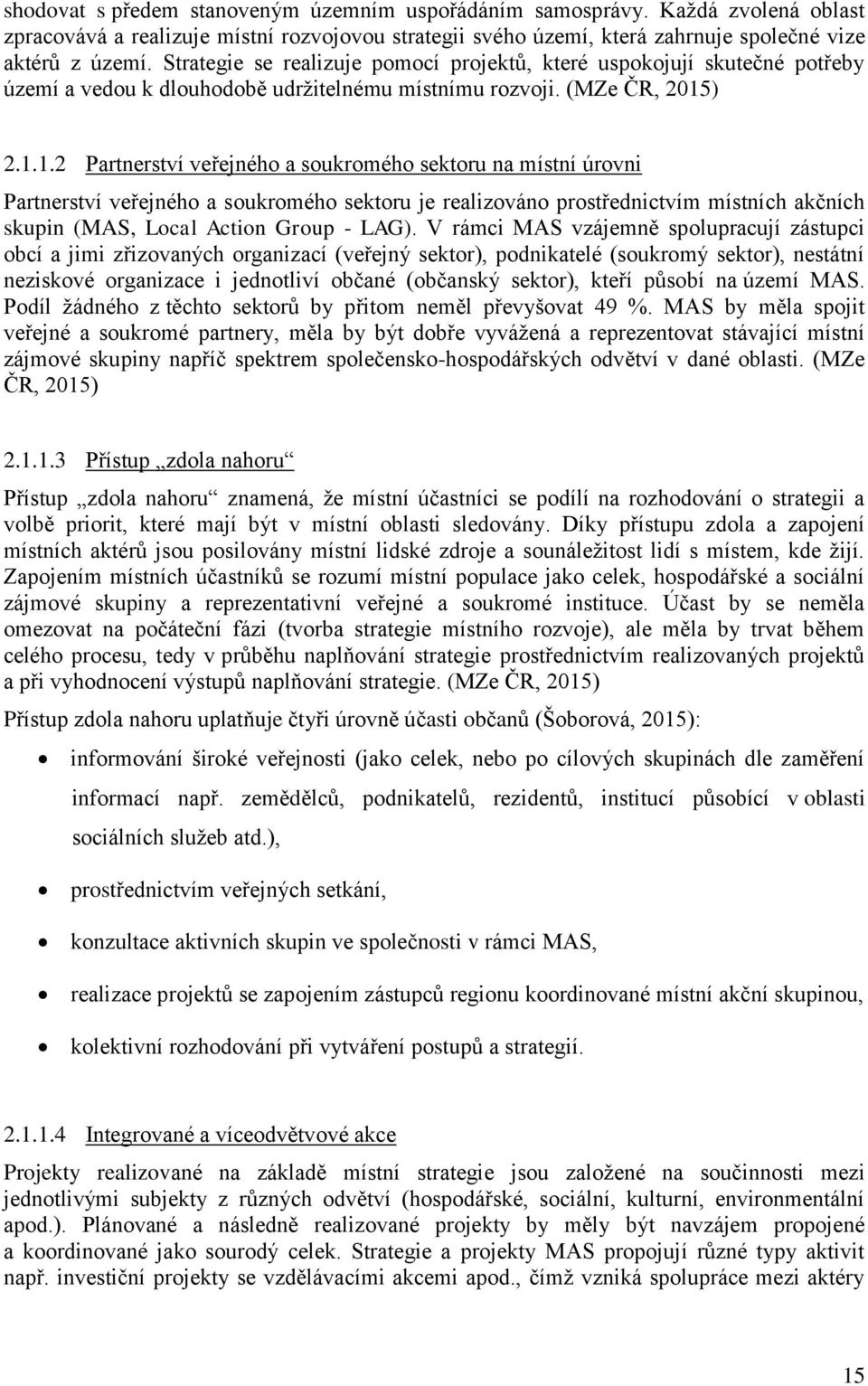 ) 2.1.1.2 Partnerství veřejného a soukromého sektoru na místní úrovni Partnerství veřejného a soukromého sektoru je realizováno prostřednictvím místních akčních skupin (MAS, Local Action Group - LAG).