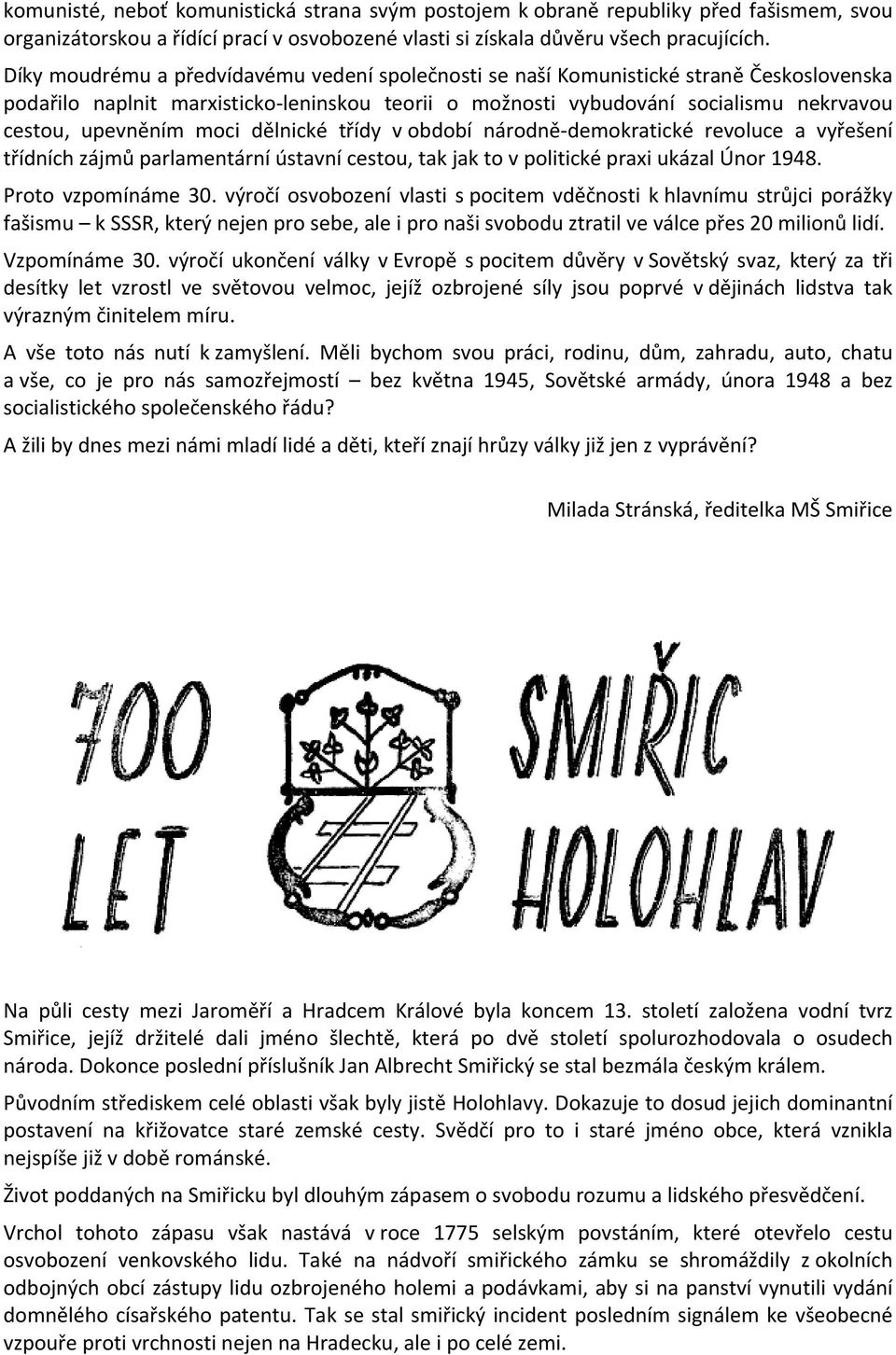 moci dělnické třídy vobdobí národně-demokratické revoluce a vyřešení třídních zájmů parlamentární ústavní cestou, tak jak to v politické praxi ukázal Únor 1948. Proto vzpomínáme 30.