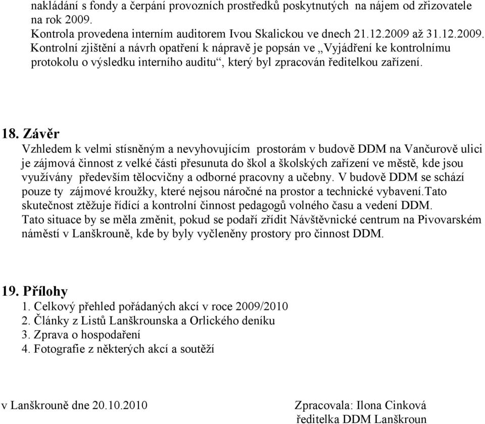 až 31.12.2009. Kontrolní zjištění a návrh opatření k nápravě je popsán ve Vyjádření ke kontrolnímu protokolu o výsledku interního auditu, který byl zpracován ředitelkou zařízení. 18.