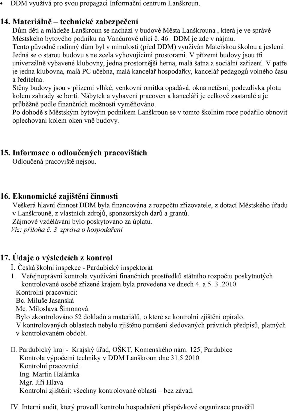 Tento původně rodinný dům byl v minulosti (před DDM) využíván Mateřskou školou a jeslemi. Jedná se o starou budovu s ne zcela vyhovujícími prostorami.