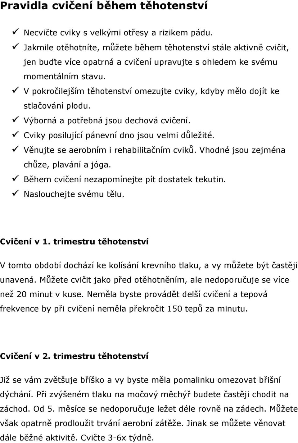 V pokročilejším těhotenství omezujte cviky, kdyby mělo dojít ke stlačování plodu. Výborná a potřebná jsou dechová cvičení. Cviky posilující pánevní dno jsou velmi důležité.