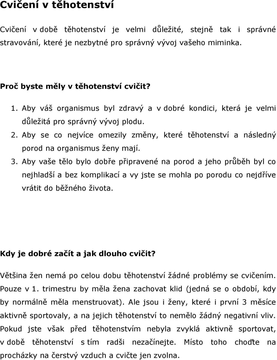 Aby vaše tělo bylo dobře připravené na porod a jeho průběh byl co nejhladší a bez komplikací a vy jste se mohla po porodu co nejdříve vrátit do běžného života. Kdy je dobré začít a jak dlouho cvičit?