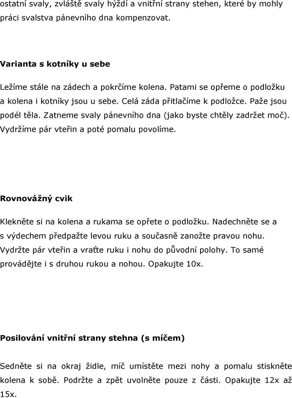 Vydržíme pár vteřin a poté pomalu povolíme. Rovnovážný cvik Klekněte si na kolena a rukama se opřete o podložku. Nadechněte se a s výdechem předpažte levou ruku a současně zanožte pravou nohu.