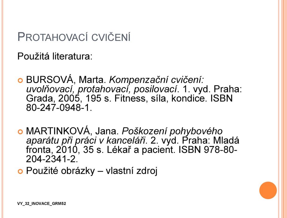 Fitness, síla, kondice. ISBN 80-247-0948-1. MARTINKOVÁ, Jana.