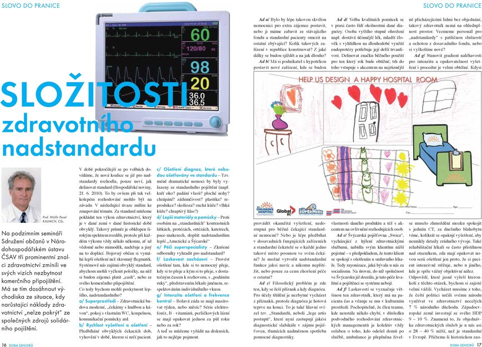 Ad b/ Má si podnikatel s hypotékou postavit nové zařízení, kde se budou Ad d/ Volba kvalitních pomůcek se v praxi často řídí okolnostmi dané diagnózy. Osoba vyššího stupně ohrožení např.