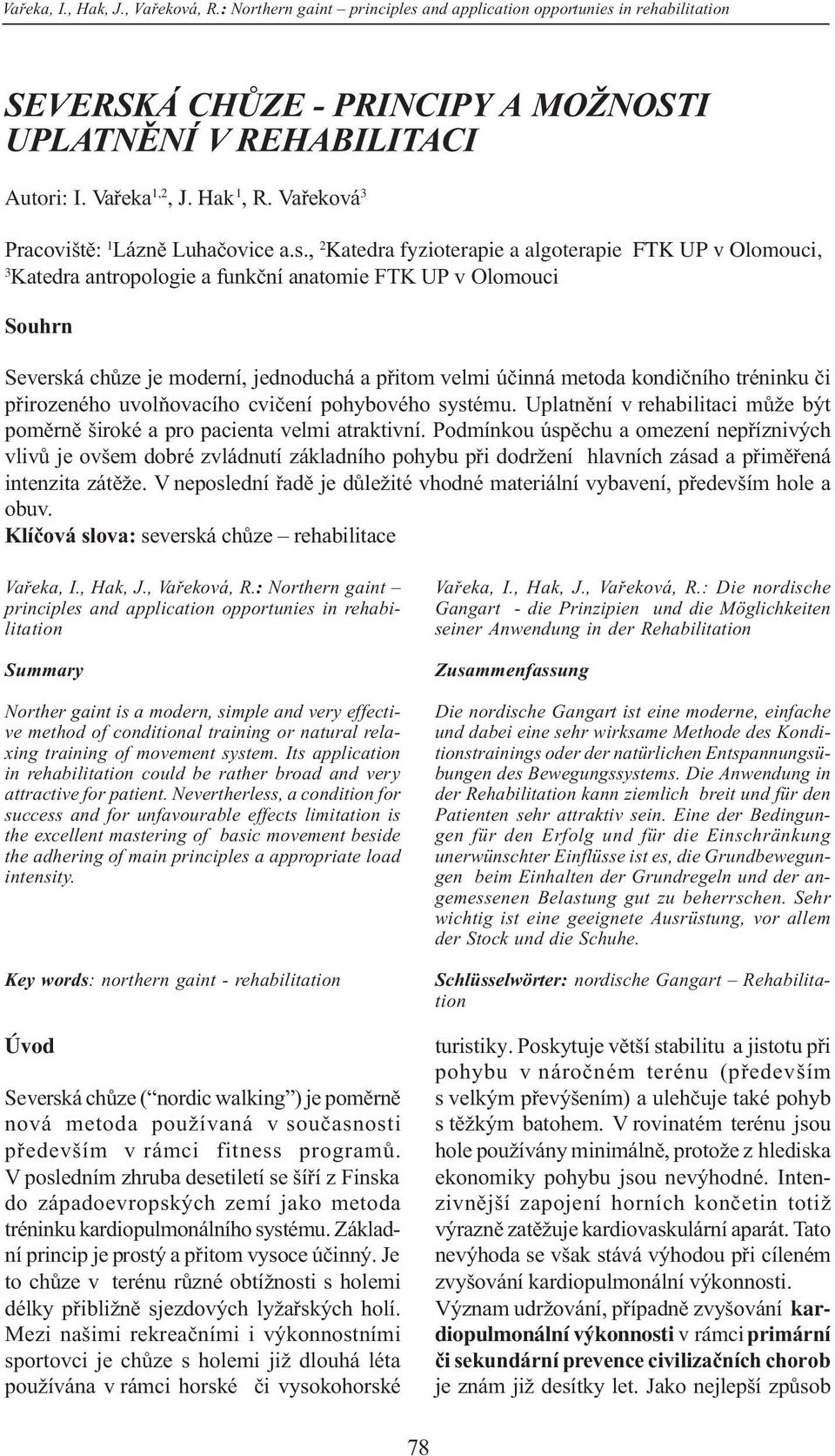 , 2 Katedra fyzioterapie a algoterapie FTK UP v Olomouci, 3 Katedra antropologie a funkèní anatomie FTK UP v Olomouci Souhrn Severská chùze je moderní, jednoduchá a pøitom velmi úèinná metoda