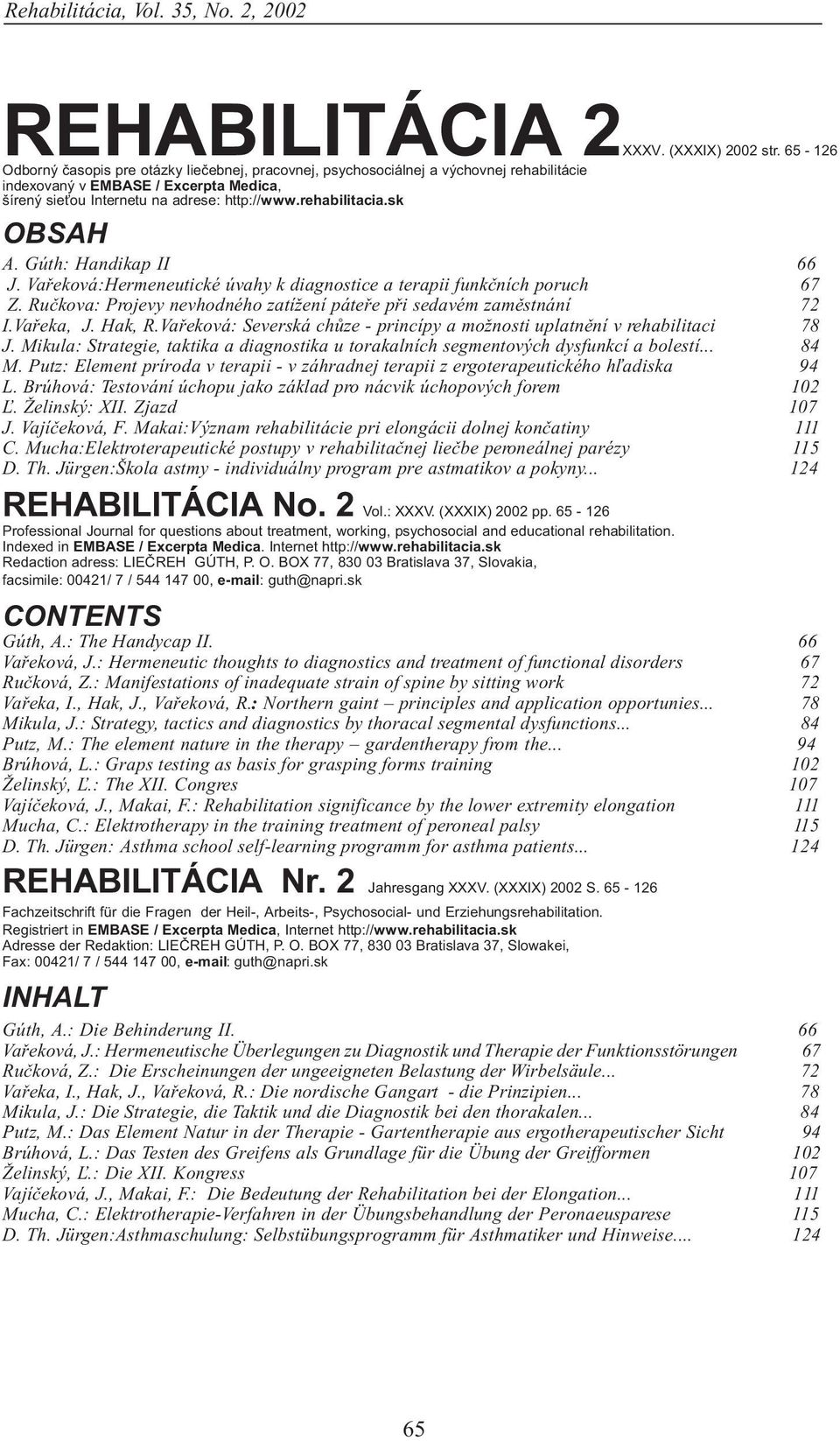 sk OBSAH A. Gúth: Handikap II 66 J. Vaøeková:Hermeneutické úvahy k diagnostice a terapii funkèních poruch 67 Z. Ruèkova: Projevy nevhodného zatížení páteøe pøi sedavém zamìstnání 72 I.Vaøeka, J.