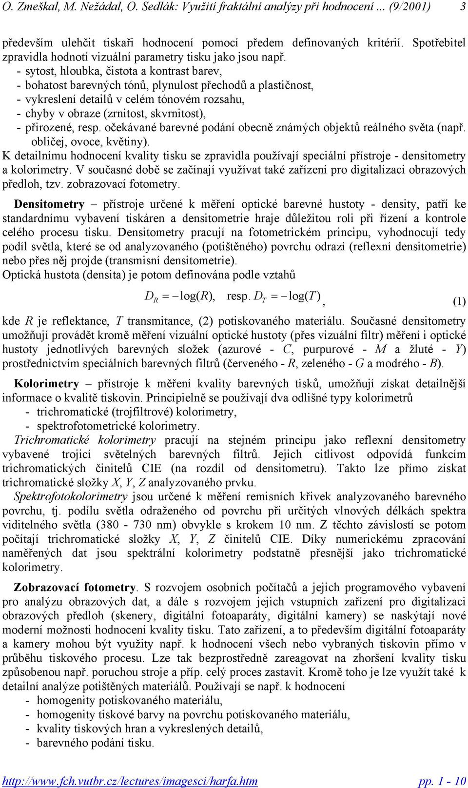 přirozené, resp. očekávané barevné podání obecně známých objektů reálného světa (např. obličej, ovoce, květiny).