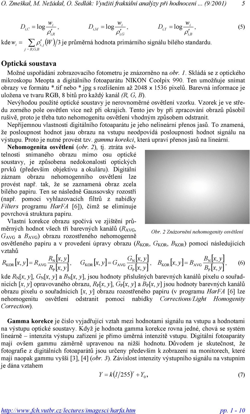 Ten umožňuje snímat obrazy ve formátu *.tif nebo *.jpg s rozlišením až 248 x 1536 pixelů. Barevná informace je uložena ve tvaru RGB, 8 bitů pro každý kanál (R, G, B).