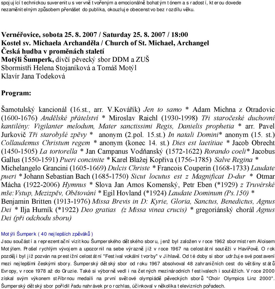 Michael, Archangel Česká hudba v proměnách staletí Motýli Šumperk, dívčí pěvecký sbor DDM a ZUŠ Sbormistři Helena Stojaníková a Tomáš Motýl Klavír Jana Todeková Šamotulský kancionál (16.st., arr. V.