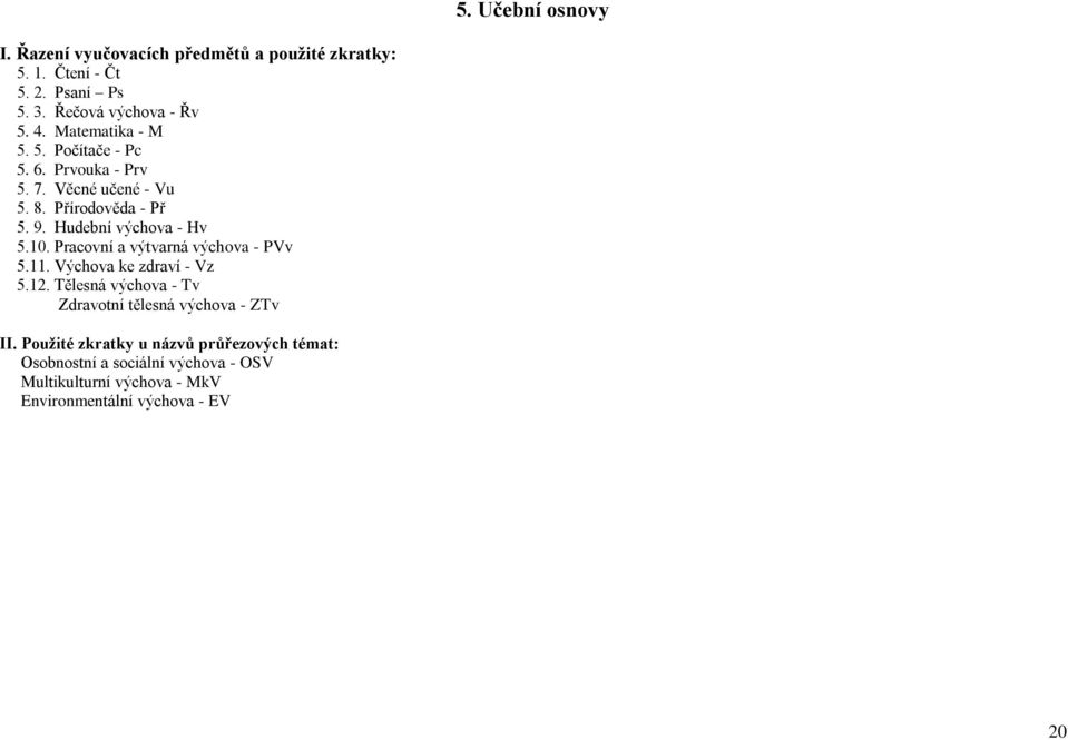 Pracovní a výtvarná výchova - PVv 5.11. Výchova ke zdraví - Vz 5.12. Tělesná výchova - Tv Zdravotní tělesná výchova - ZTv II.