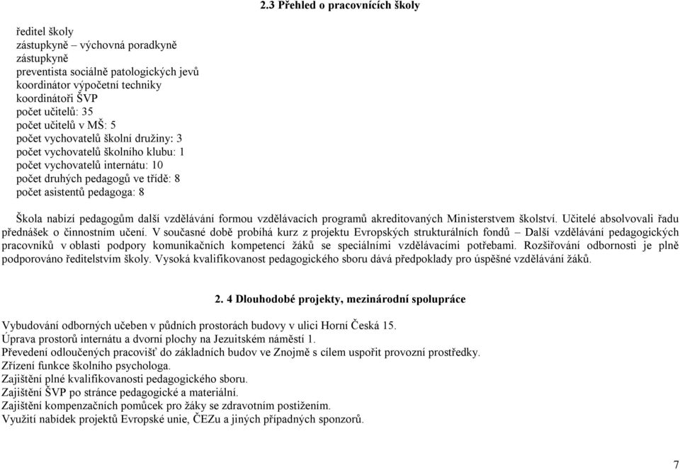 pedagogům další vzdělávání formou vzdělávacích programů akreditovaných Ministerstvem školství. Učitelé absolvovali řadu přednášek o činnostním učení.