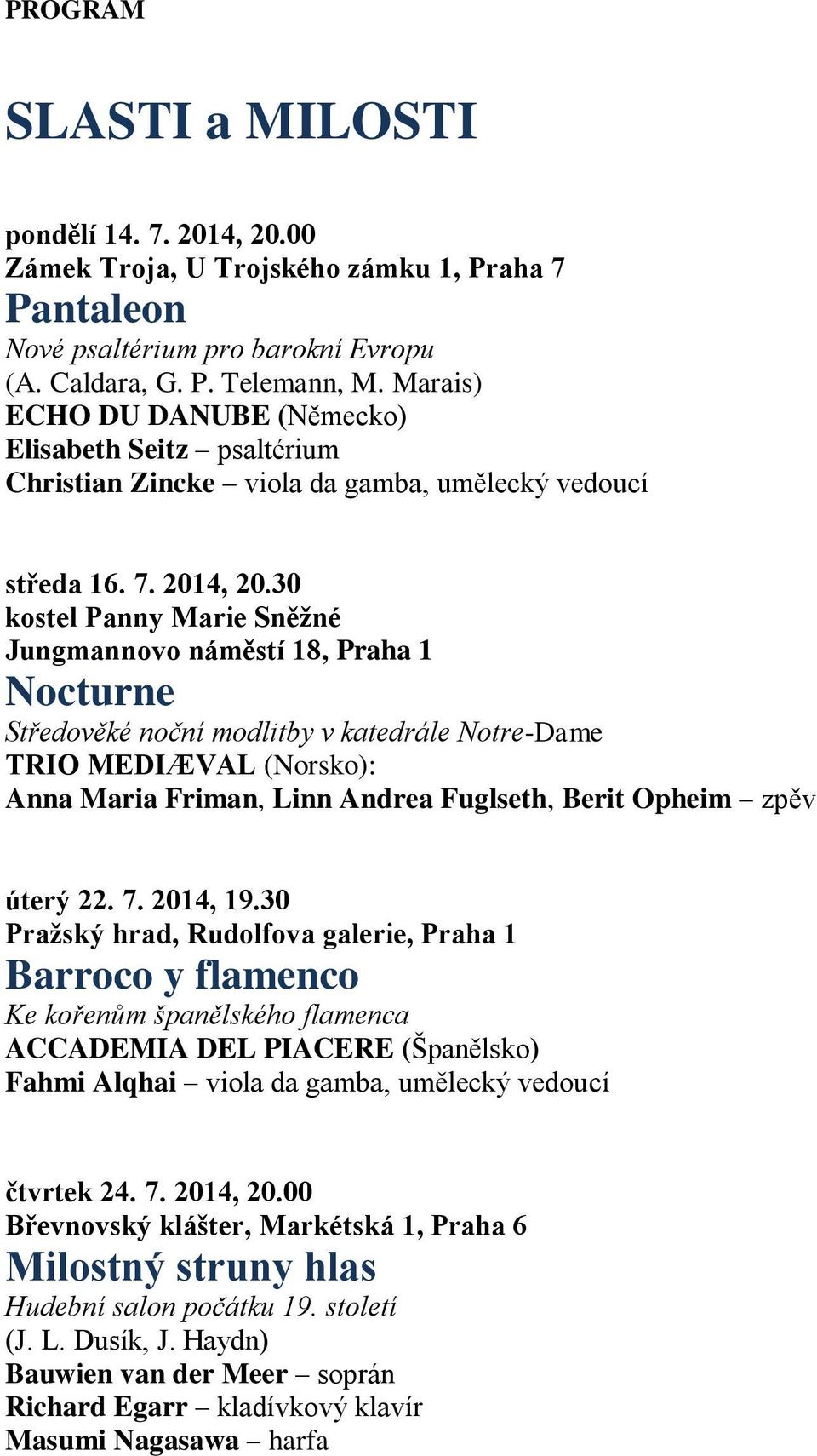 30 kostel Panny Marie Sněžné Jungmannovo náměstí 18, Praha 1 Nocturne Středověké noční modlitby v katedrále Notre-Dame TRIO MEDIÆVAL (Norsko): Anna Maria Friman, Linn Andrea Fuglseth, Berit Opheim