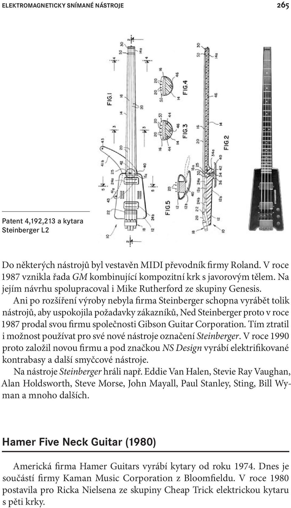 Ani po rozšíření výroby nebyla irma Steinberger schopna vyrábět tolik nástrojů, aby uspokojila požadavky zákazníků, Ned Steinberger proto v roce 1987 prodal svou irmu společnosti Gibson Guitar