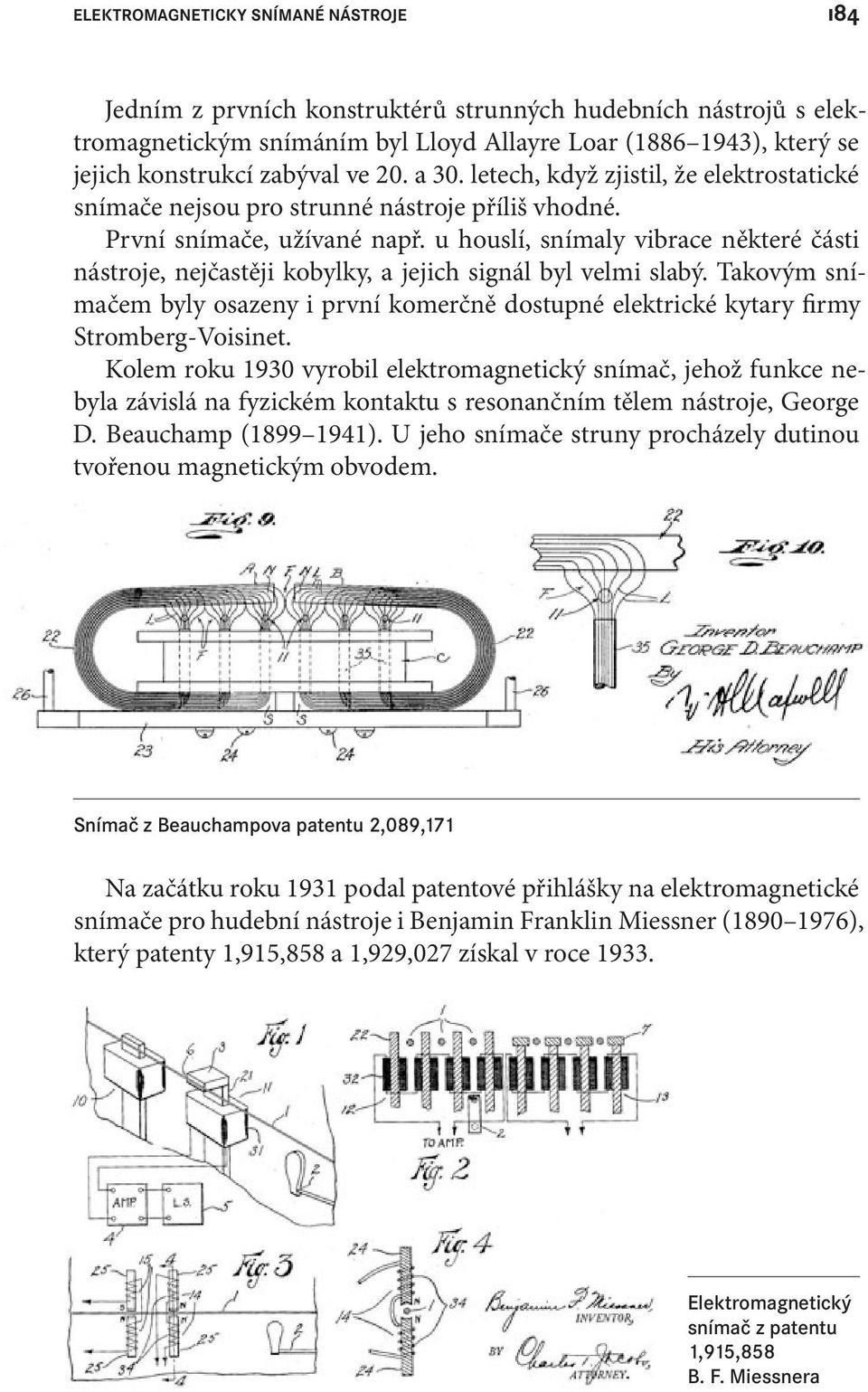 u houslí, snímaly vibrace některé části nástroje, nejčastěji kobylky, a jejich signál byl velmi slabý.