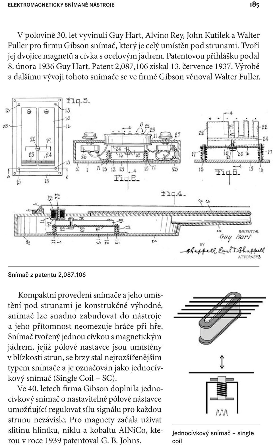 Výrobě a dalšímu vývoji tohoto snímače se ve irmě Gibson věnoval Walter Fuller.