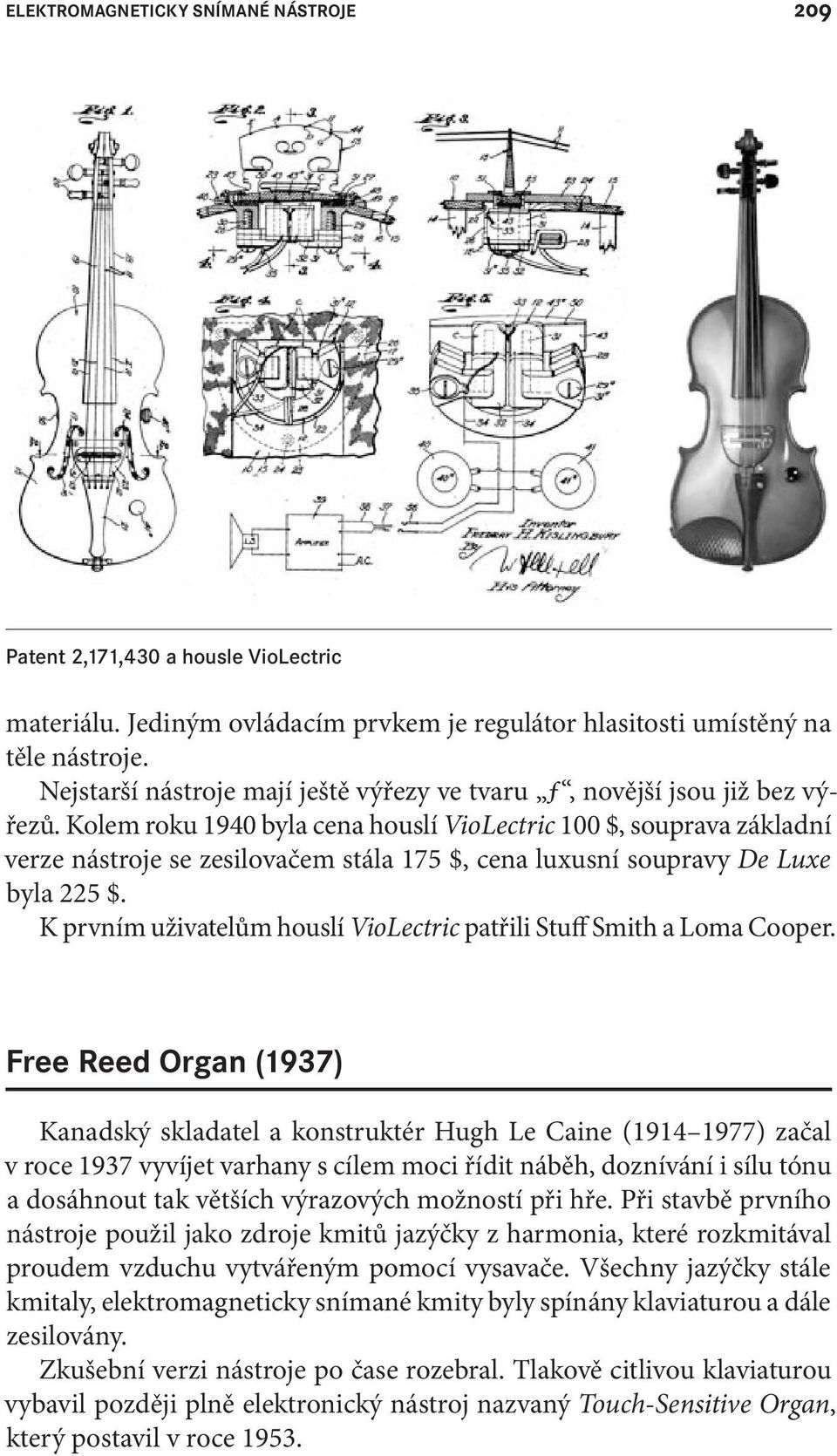 Kolem roku 1940 byla cena houslí VioLectric 100 $, souprava základní verze nástroje se zesilovačem stála 175 $, cena luxusní soupravy De Luxe byla 225 $.