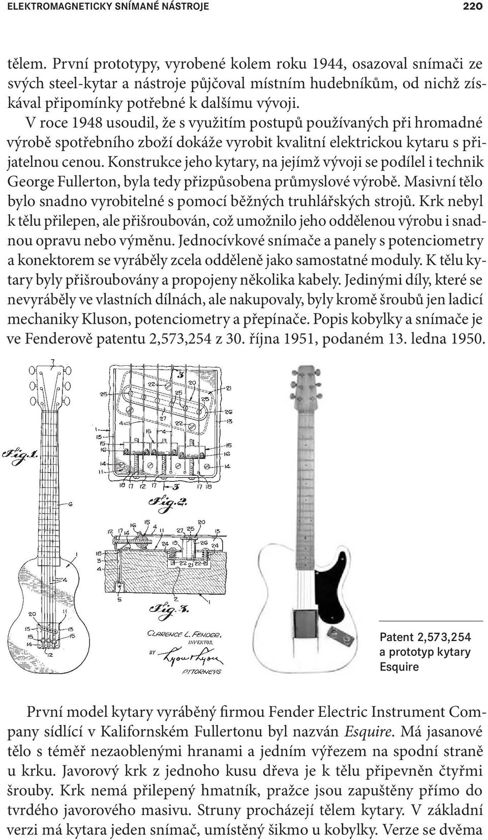 V roce 1948 usoudil, že s využitím postupů používaných při hromadné výrobě spotřebního zboží dokáže vyrobit kvalitní elektrickou kytaru s přijatelnou cenou.