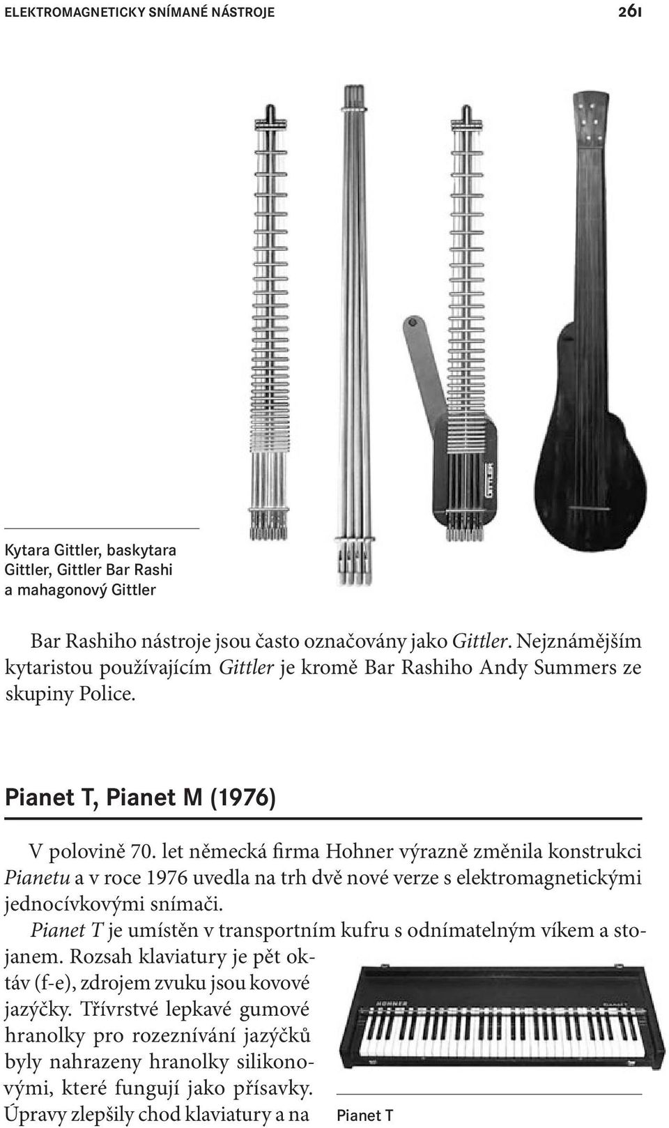 let německá irma Hohner výrazně změnila konstrukci Pianetu a v roce 1976 uvedla na trh dvě nové verze s elektromagnetickými jednocívkovými snímači.