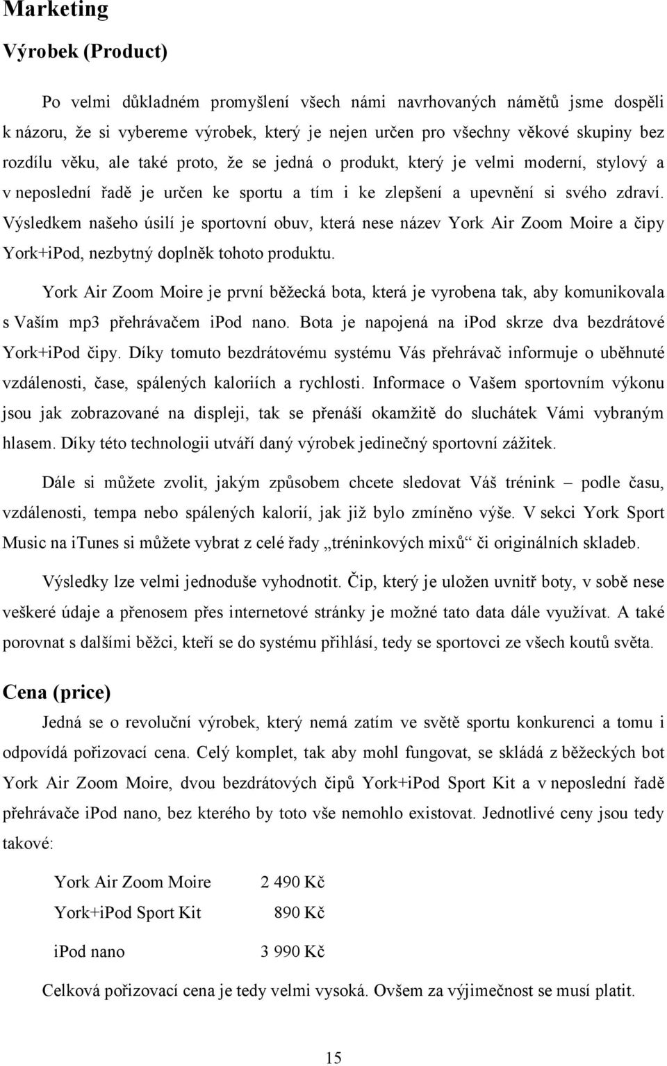 Výsledkem našeho úsilí je sportovní obuv, která nese název York Air Zoom Moire a čipy York+iPod, nezbytný doplněk tohoto produktu.