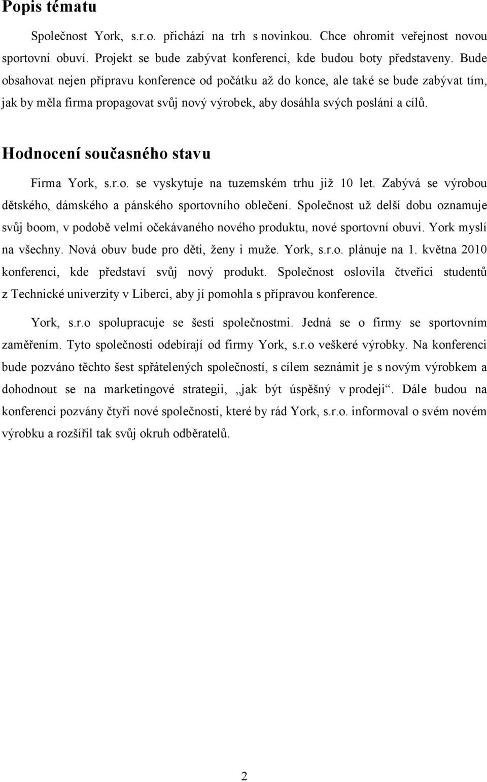 Hodnocení současného stavu Firma York, s.r.o. se vyskytuje na tuzemském trhu již 10 let. Zabývá se výrobou dětského, dámského a pánského sportovního oblečení.