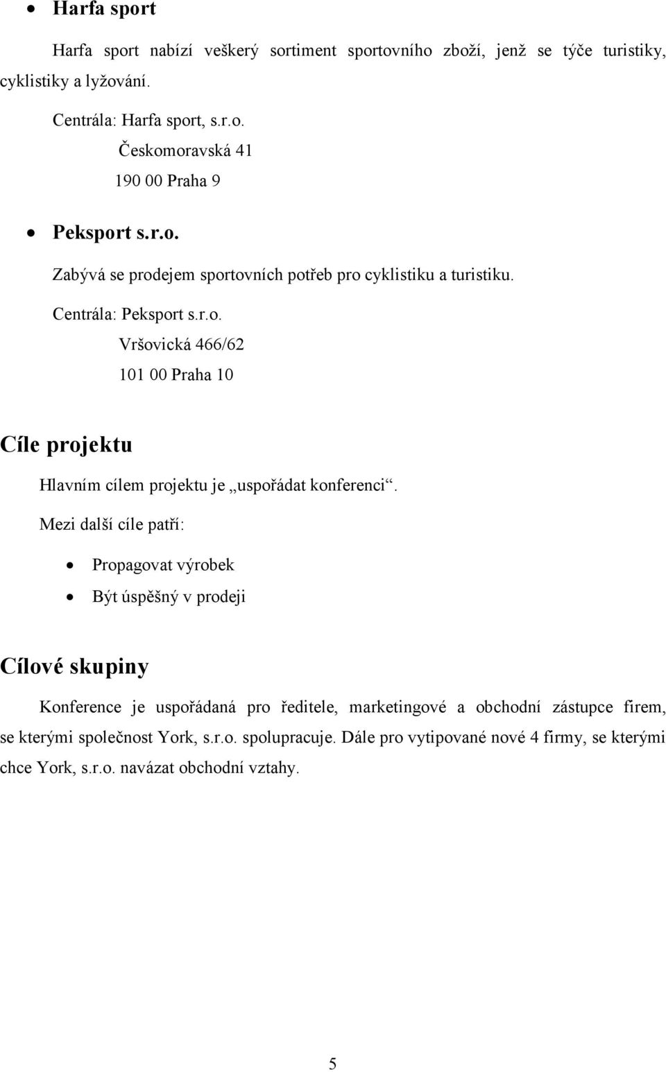 Mezi další cíle patří: Propagovat výrobek Být úspěšný v prodeji Cílové skupiny Konference je uspořádaná pro ředitele, marketingové a obchodní zástupce firem, se kterými