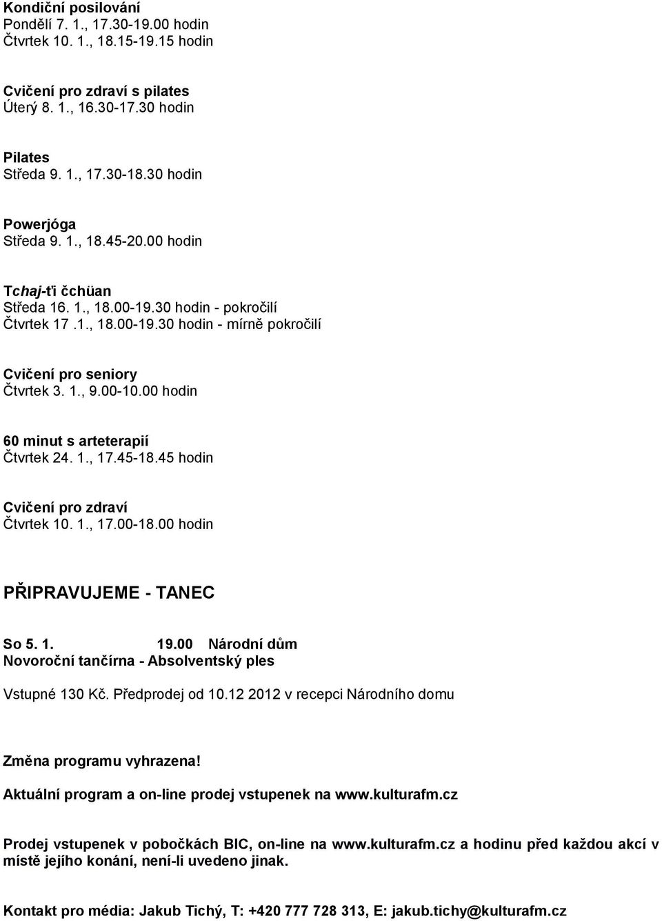 00-10.00 hodin 60 minut s arteterapií Čtvrtek 24. 1., 17.45-18.45 hodin Cvičení pro zdraví Čtvrtek 10. 1., 17.00-18.00 hodin PŘIPRAVUJEME - TANEC So 5. 1. 19.