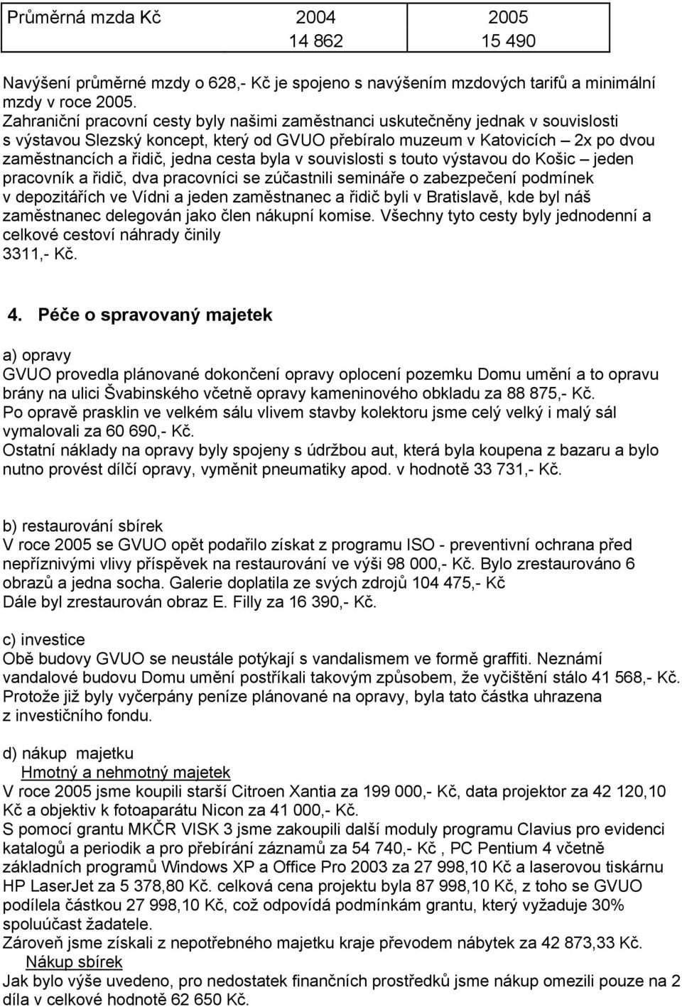 cesta byla v souvislosti s touto výstavou do Košic jeden pracovník a řidič, dva pracovníci se zúčastnili semináře o zabezpečení podmínek v depozitářích ve Vídni a jeden zaměstnanec a řidič byli v