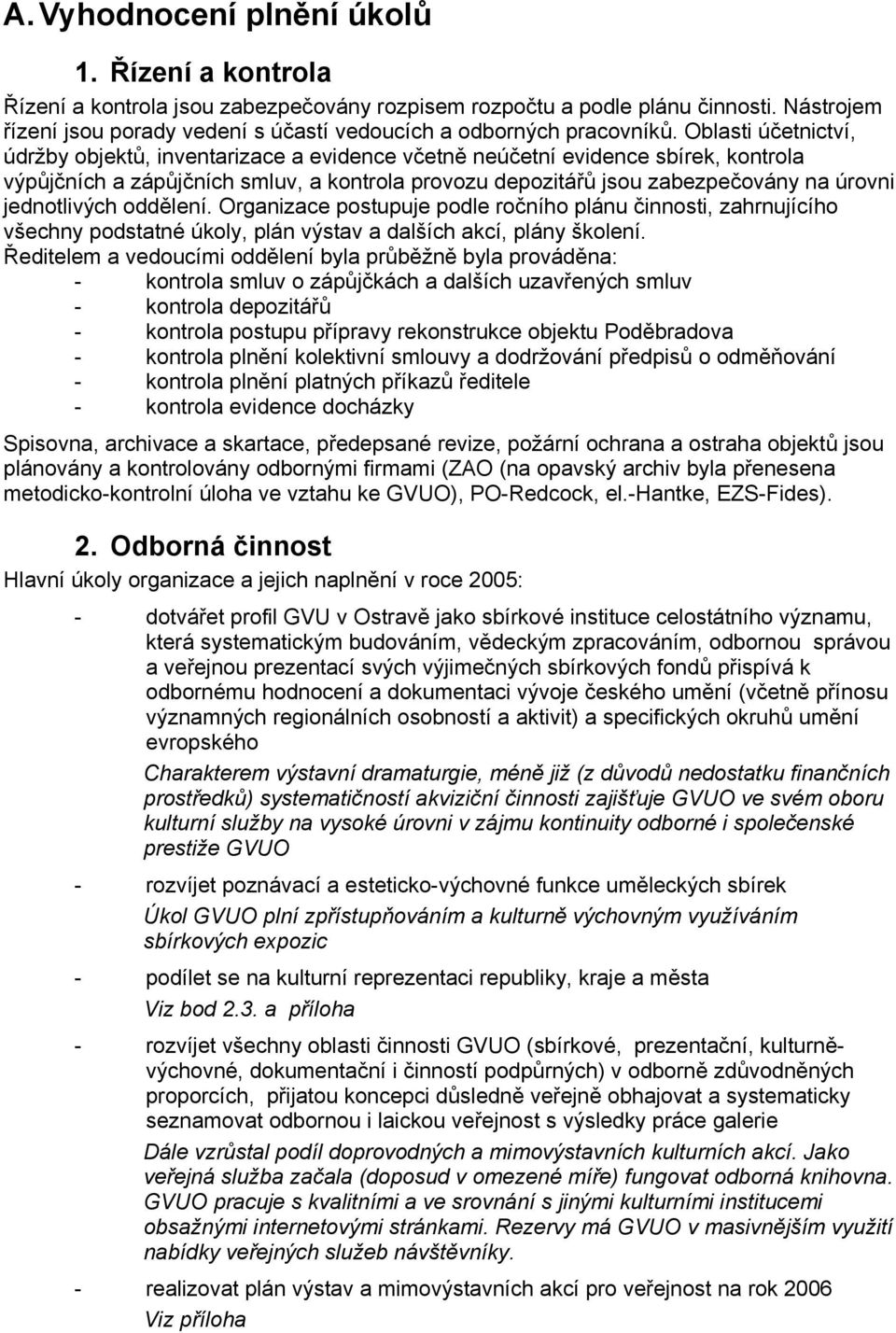 Oblasti účetnictví, údržby objektů, inventarizace a evidence včetně neúčetní evidence sbírek, kontrola výpůjčních a zápůjčních smluv, a kontrola provozu depozitářů jsou zabezpečovány na úrovni