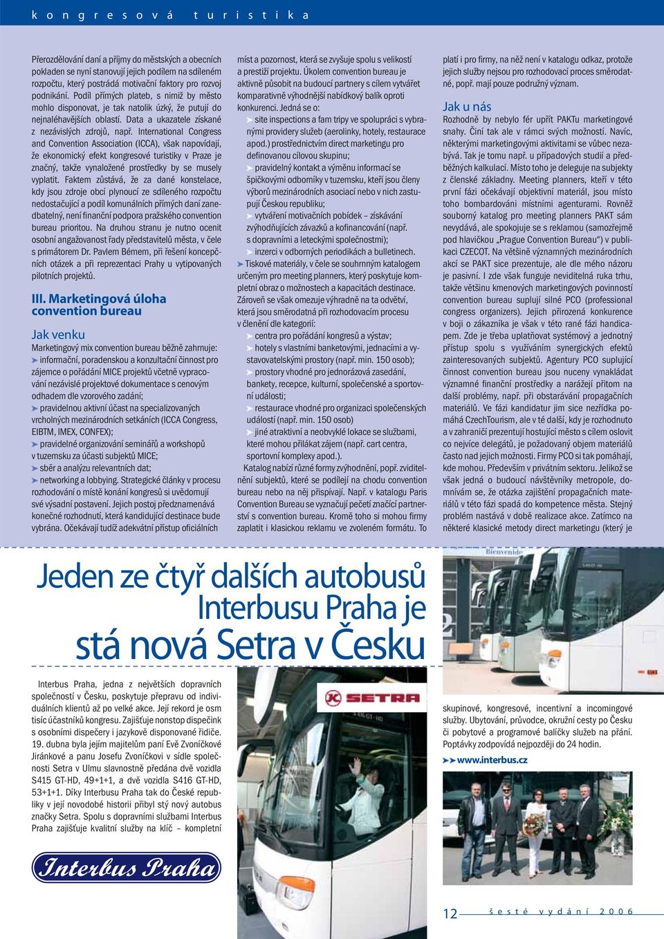 International Congress and Convention Association (ICCA), však napovídají, že ekonomický efekt kongresové turistiky v Praze je značný, takže vynaložené prostředky by se musely vyplatit.