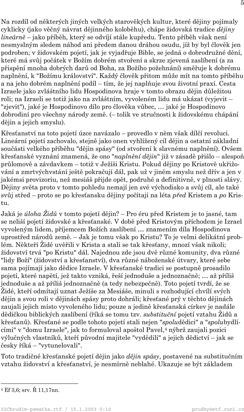 Tento příběh však není nesmyslným sledem náhod ani předem danou dráhou osudu, jíž by byl člověk jen podroben; v židovském pojetí, jak je vyjadřuje Bible, se jedná o dobrodružné dění, které má svůj