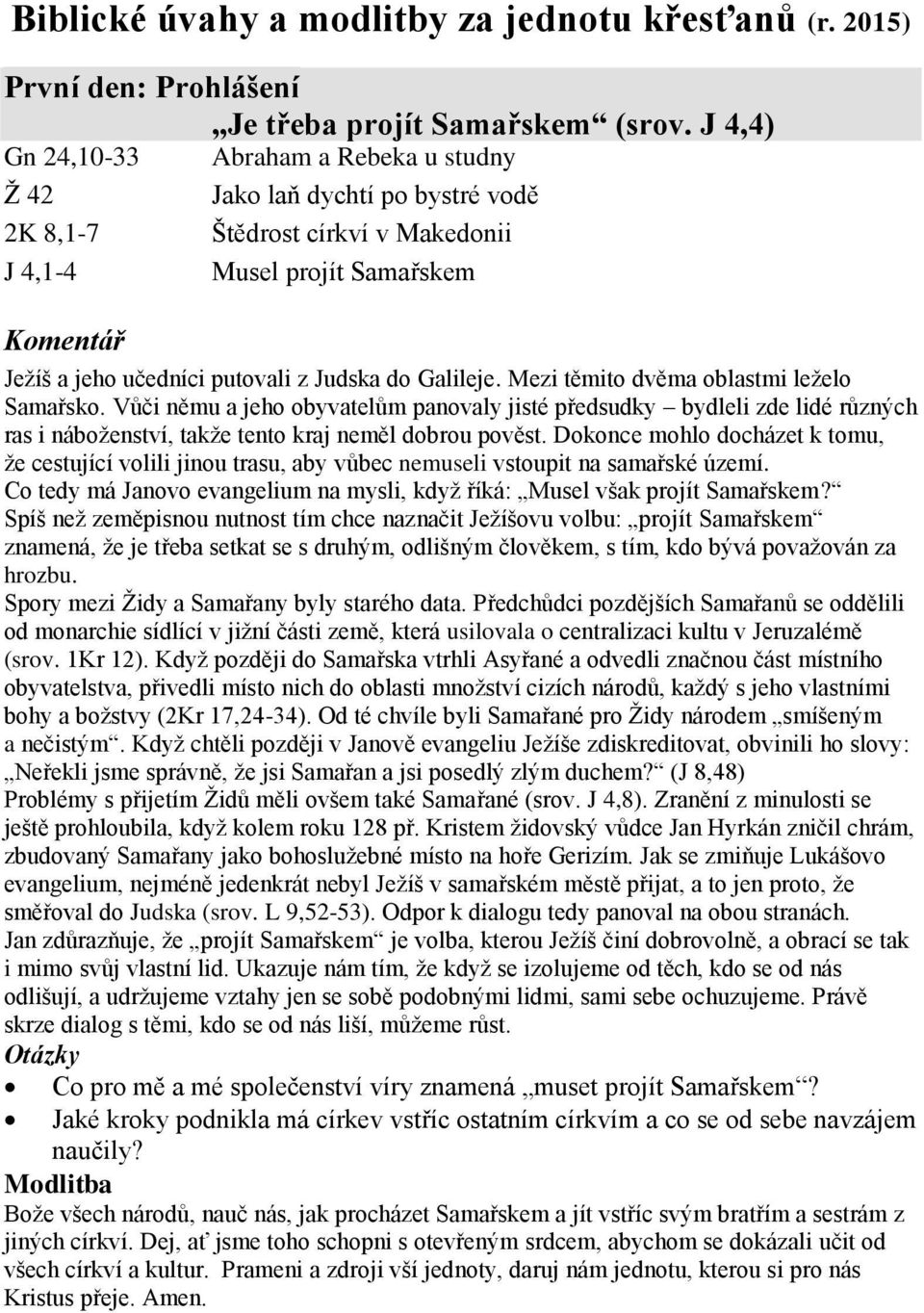 Galileje. Mezi těmito dvěma oblastmi leželo Samařsko. Vůči němu a jeho obyvatelům panovaly jisté předsudky bydleli zde lidé různých ras i náboženství, takže tento kraj neměl dobrou pověst.