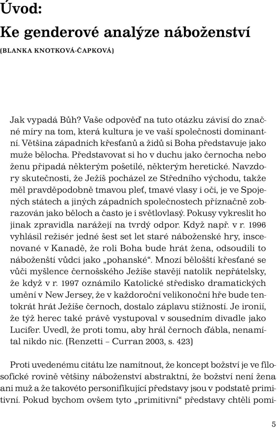 Navzdory skutečnosti, že Ježíš pocházel ze Středního východu, takže měl pravděpodobně tmavou pleť, tmavé vlasy i oči, je ve Spojených státech a jiných západních společnostech příznačně zobrazován