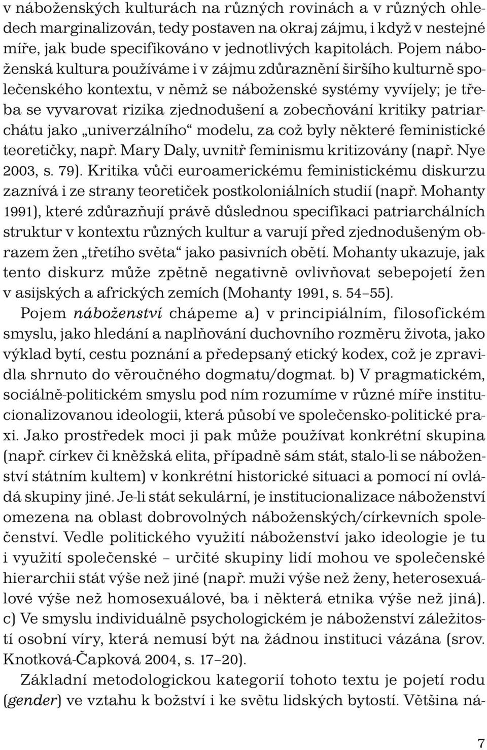 patriarchátu jako univerzálního modelu, za což byly některé feministické teoretičky, např. Mary Daly, uvnitř feminismu kritizovány (např. Nye 2003, s. 79).