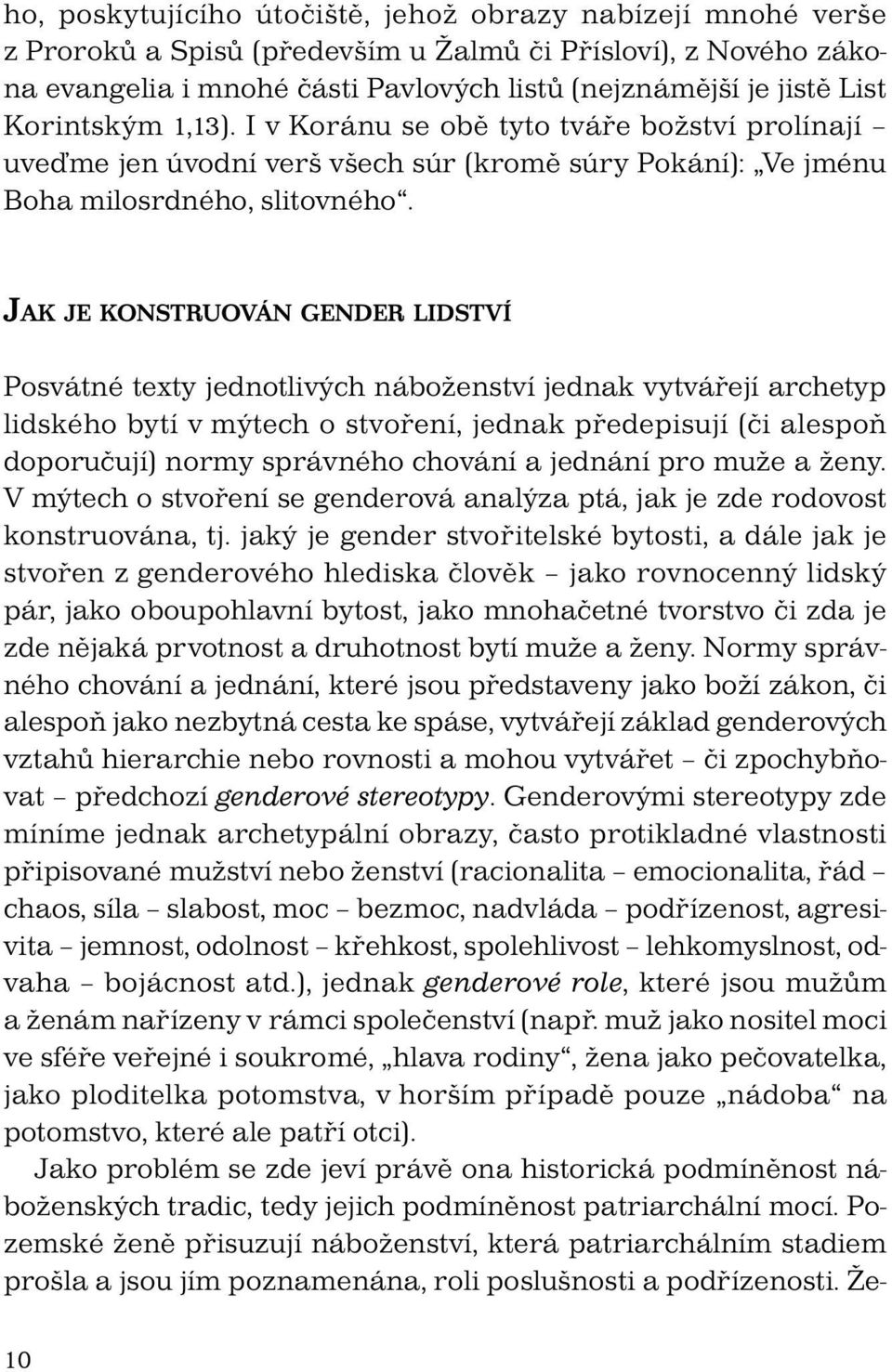 JAK JE KONSTRUOVÁN GENDER LIDSTVÍ Posvátné texty jednotlivých náboženství jednak vytvářejí archetyp lidského bytí v mýtech o stvoření, jednak předepisují (či alespoň doporučují) normy správného