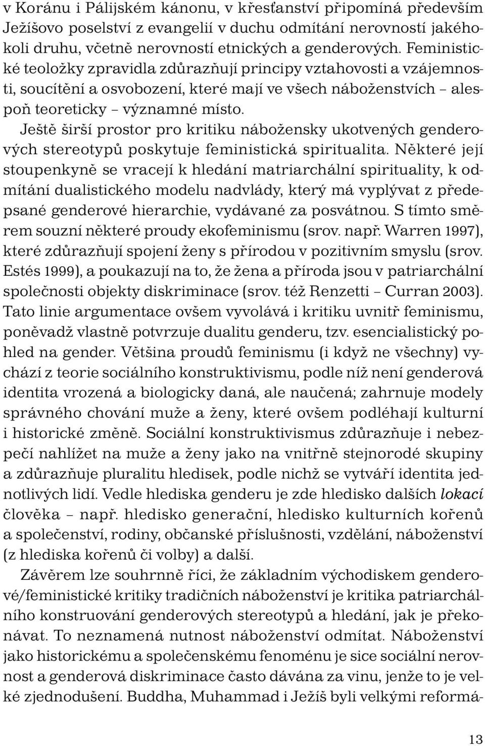 Ještě širší prostor pro kritiku nábožensky ukotvených genderových stereotypů poskytuje feministická spiritualita.