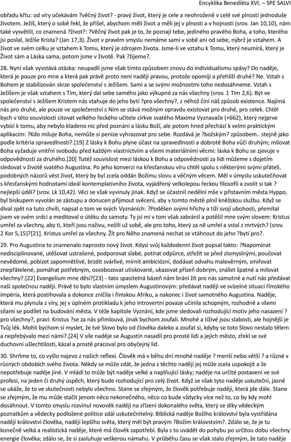 věčný život pak je to, že poznají tebe, jediného pravého Boha, a toho, kterého jsi poslal, Ježíše Krista? (Jan 17,3). Život v pravém smyslu nemáme sami v sobě ani od sebe, nýbrž je vztahem.