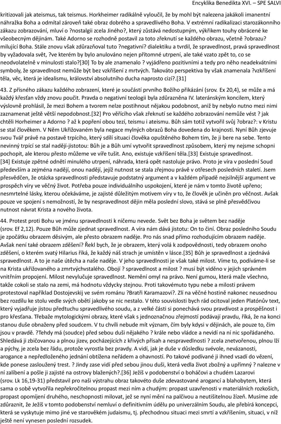 Také Adorno se rozhodně postavil za toto zřeknutí se každého obrazu, včetně?obrazu? milující Boha. Stále znovu však zdůrazňoval tuto?negativní?