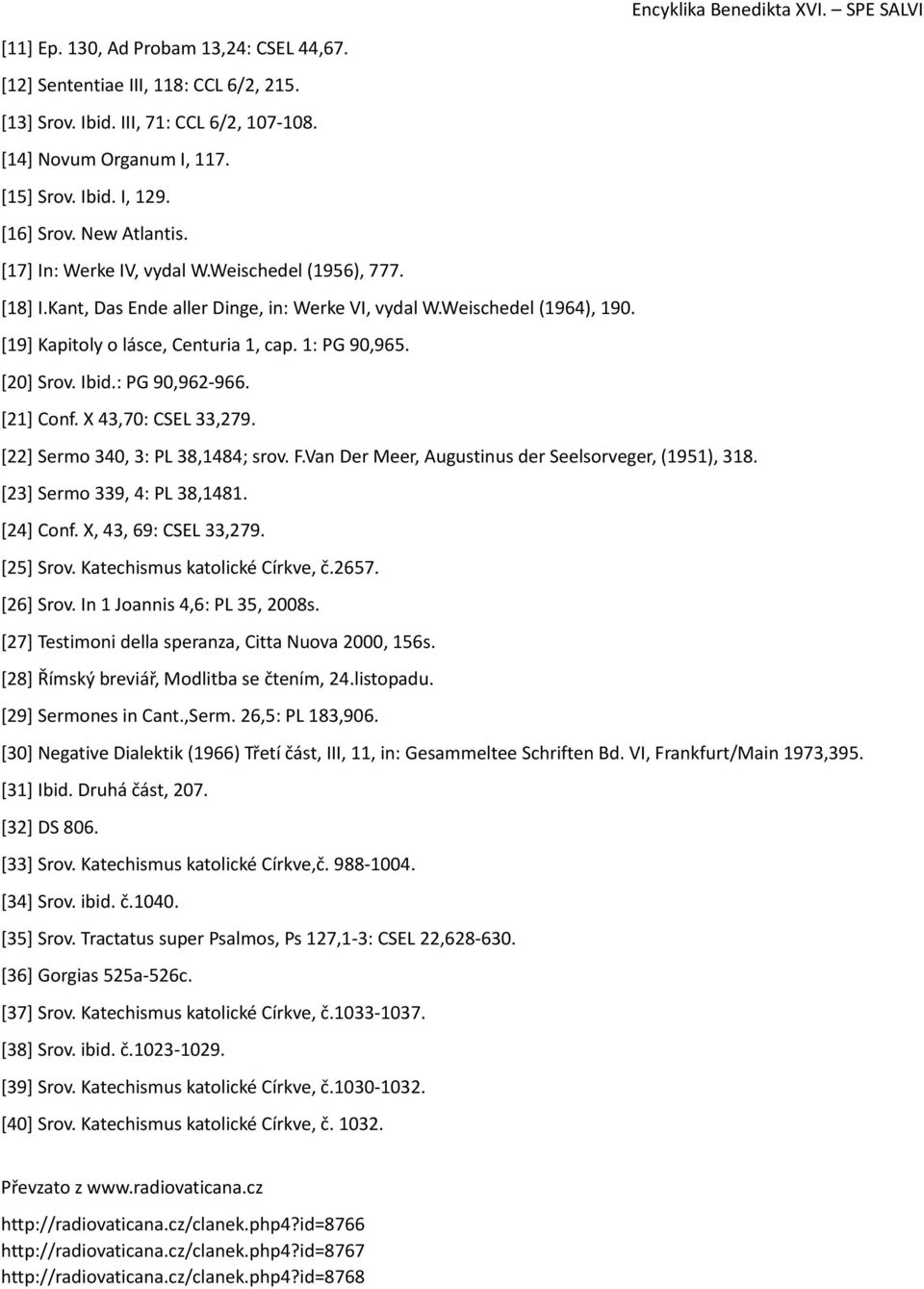 [20] Srov. Ibid.: PG 90,962-966. [21] Conf. X 43,70: CSEL 33,279. [22] Sermo 340, 3: PL 38,1484; srov. F.Van Der Meer, Augustinus der Seelsorveger, (1951), 318. [23] Sermo 339, 4: PL 38,1481.