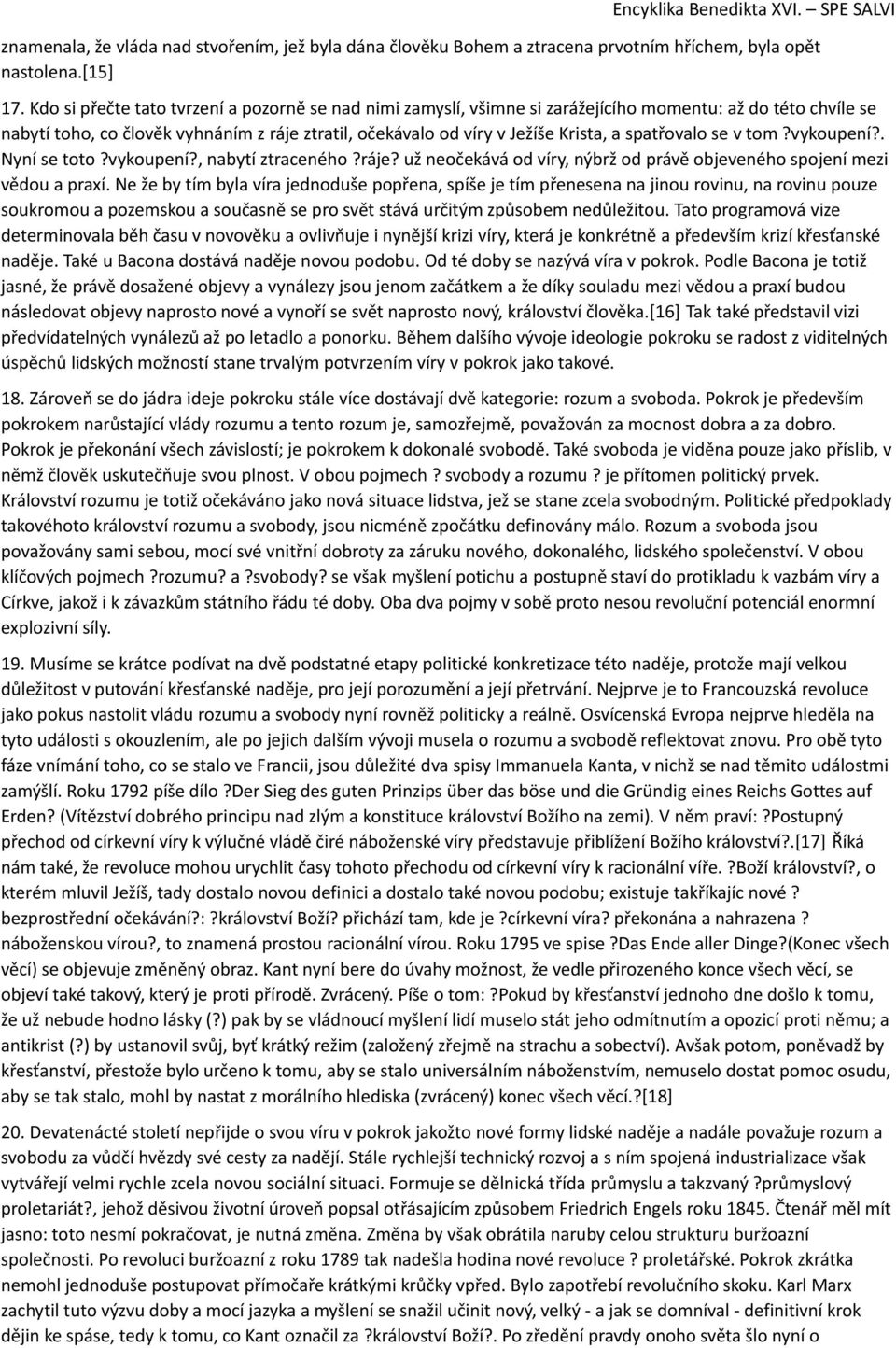 spatřovalo se v tom?vykoupení?. Nyní se toto?vykoupení?, nabytí ztraceného?ráje? už neočekává od víry, nýbrž od právě objeveného spojení mezi vědou a praxí.