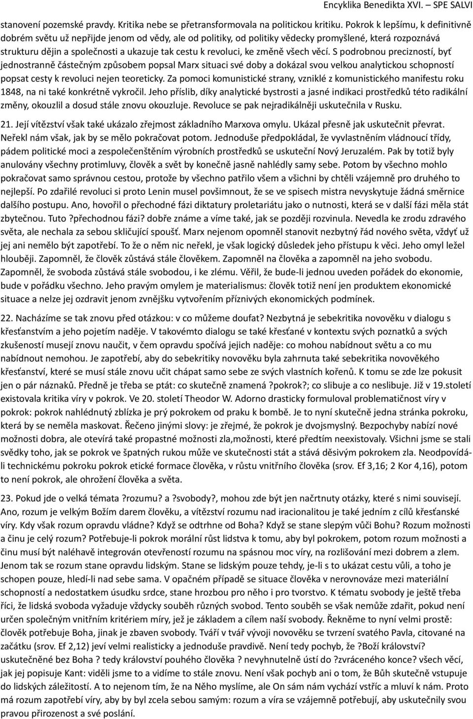 ke změně všech věcí. S podrobnou precizností, byť jednostranně částečným způsobem popsal Marx situaci své doby a dokázal svou velkou analytickou schopností popsat cesty k revoluci nejen teoreticky.